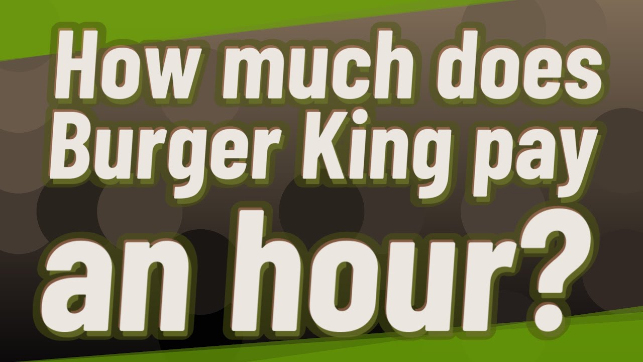 How much does Burger King pay an hour? YouTube