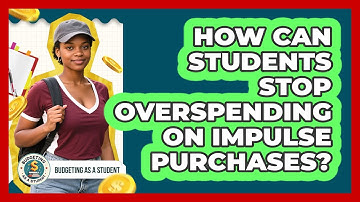 How Can Students Stop Overspending On Impulse Purchases? - Budgeting as a Student