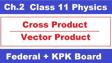 Cross Product or Vector Product || Class 11 Physics Chapter 2 || Fbise + KPK Boards