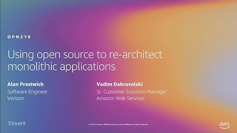 AWS re:Invent 2019: Using open source to re-architect monolithic applications (OPN210)
