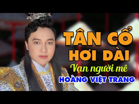 Tuyển Tập Tân Cổ Hơi Dài Vạn Người Mê | Nam Thần Hoàng Việt Trang Ca Cổ