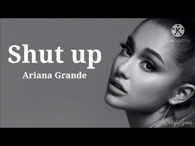 Shut up - Ariana Grande