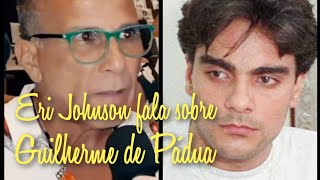Eri Johnson fala sobre a morte de Guilherme de Pádua,  assassino de Daniella Perez.