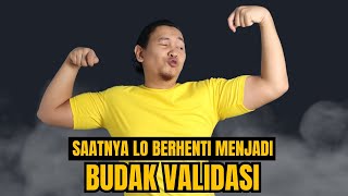 Cara Berhenti Menjadi BUDAK VALIDASI