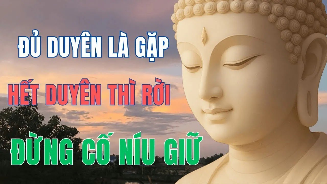 DUYÊN ĐỦ THÌ GẶP   DUYÊN HẾT THÌ RỜI, ĐỪNG CỐ NÍU GIỮ   Phật Pháp Màu nhiệm  !