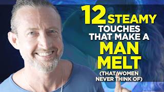 12 Steamy Touches That Make a Man Melt (That Women Never Think Of)