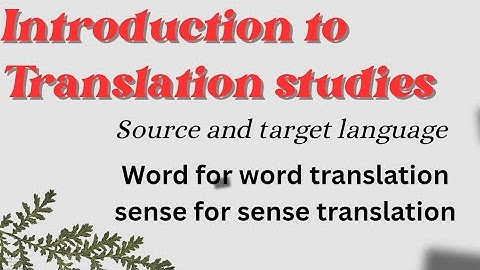 Translation studies|source and target language|word for word |sense for sense translation