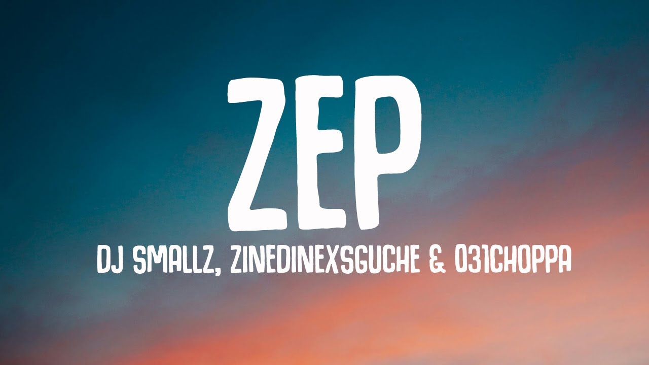 DJ Smallz, ZinedinexSguche & 031Choppa - (Lyrics) ZEP ft. Uncool MC
