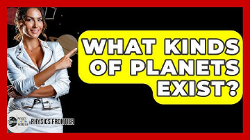 What Kinds Of Planets Exist? - Physics Frontier