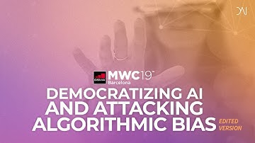 MWC19 - Democratizing AI and Attacking Algorithmic Bias (Edited version)