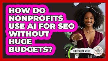 How Do Nonprofits Use AI For SEO Without Huge Budgets? - The Nonprofit Digest