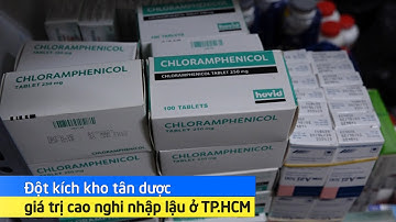 Đột kích kho tân dược giá trị cao nghi nhập lậu ở TP.HCM