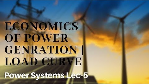 Lec - 05 Economics of Power Generation | Load Curves | Load factor | plant Capacity Factor