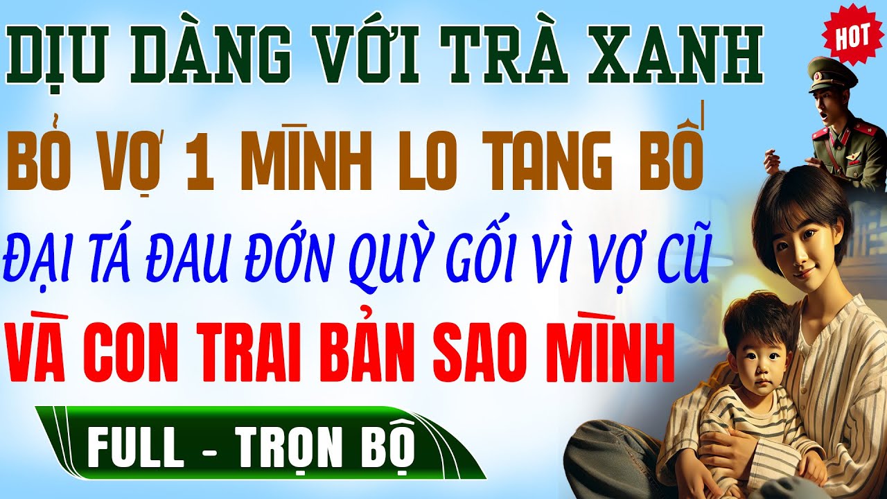 Dịu Dàng Vs TIỂU TAM Bỏ Vợ 1M Tang Cha ĐẠI TÁ QUỲ ĐAU Vì VỢ CŨ DẮT CON TRAI Truyện Trọn Bộ Ngôn Tình