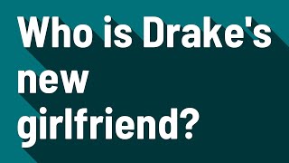 Who is Drake's new girlfriend?