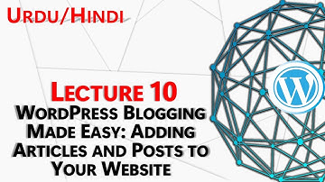 Lecture 10 - WordPress Blogging Made Easy: Adding Articles and Posts to Your Website - Urdu/Hindi
