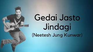 Gedai Jasto Jindagi || Neetesh Jung Kunwar || Lyrics Nepal  || Lyrics Video ||