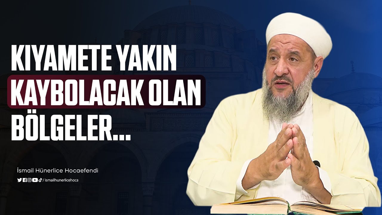 Kıyamete Yakın Kaybolacak Olan Bölgeler… - İsmail Hünerlice Hocaefendi
