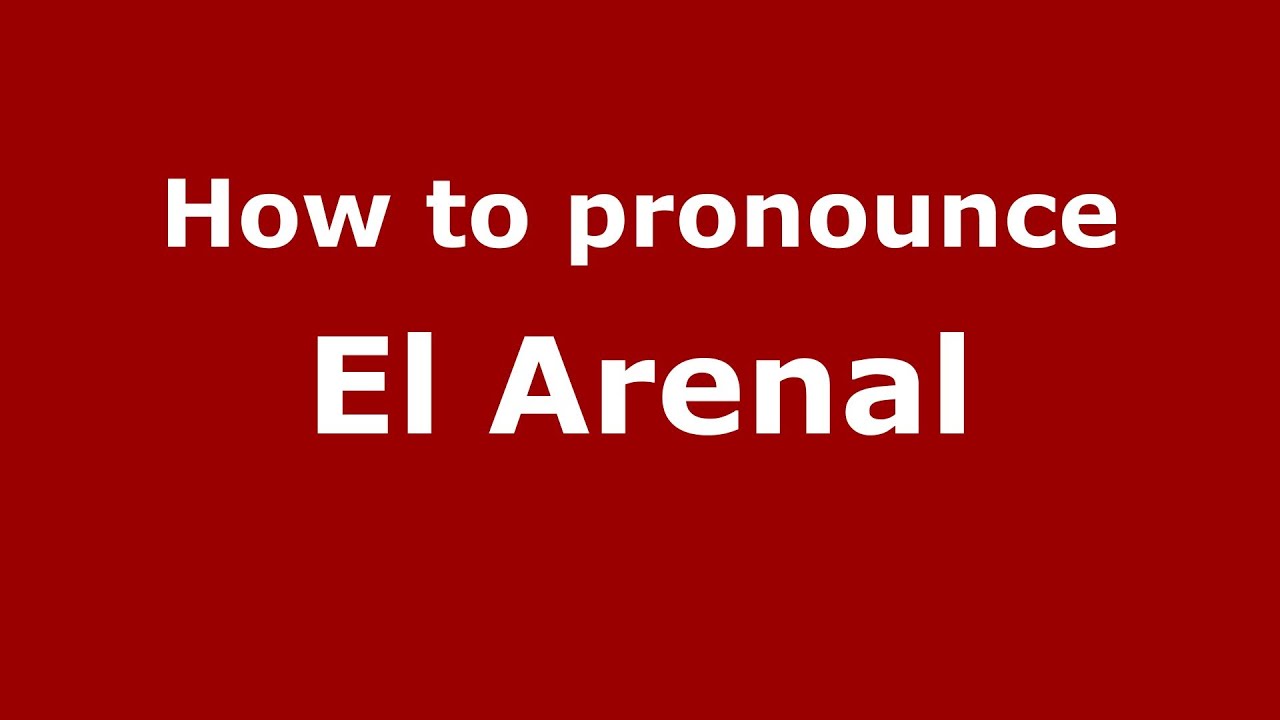 How To Pronounce El Arenal Spanish Spain PronounceNames YouTube