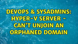 Famous DevOps & SysAdmins: Hyper-V Server - Can't UnJoin An Orphaned Domain Net Worth