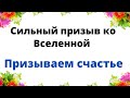 Сильный призыв ко Вселенной. Призываем счастье.