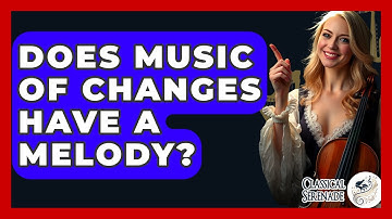 Does Music Of Changes Have A Melody? - Classical Serenade