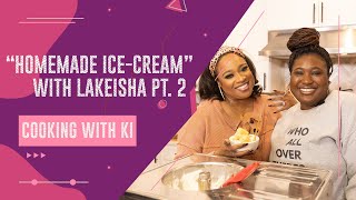 Cooking with Ki "Homemade Ice-Cream" with LaKeisha Pt 2