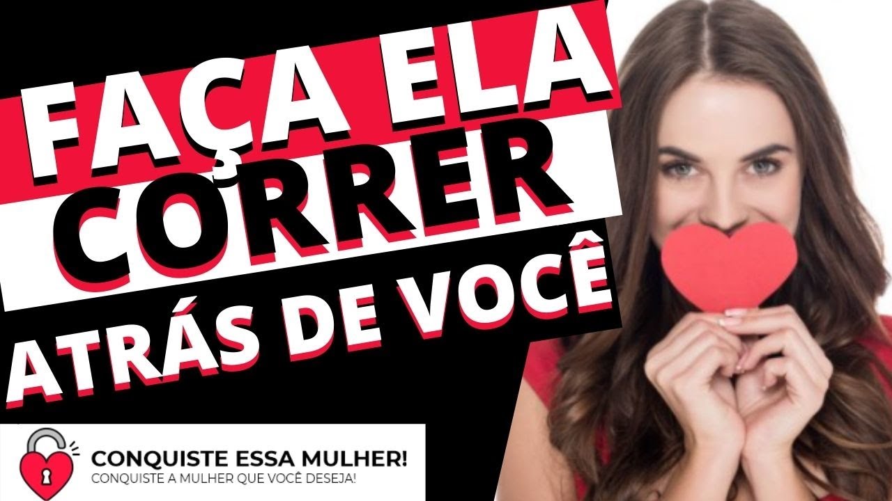 FAÇA ELA CORRER ATRÁS DE VOCÊ...