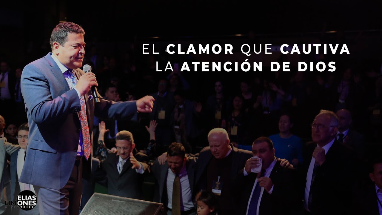 El Clamor que Cautiva la Atención de Dios - Rev. Elías Limones