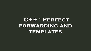 C++ : Perfect forwarding and templates