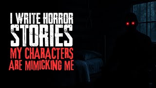 I Write Horror Stories. My Characters Are Mimicking Me