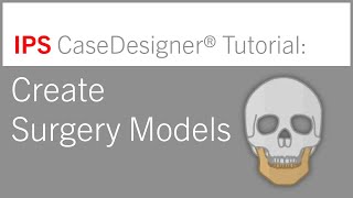 Workflow 2 – Create Surgery Models | IPS CaseDesigner® Tutorial