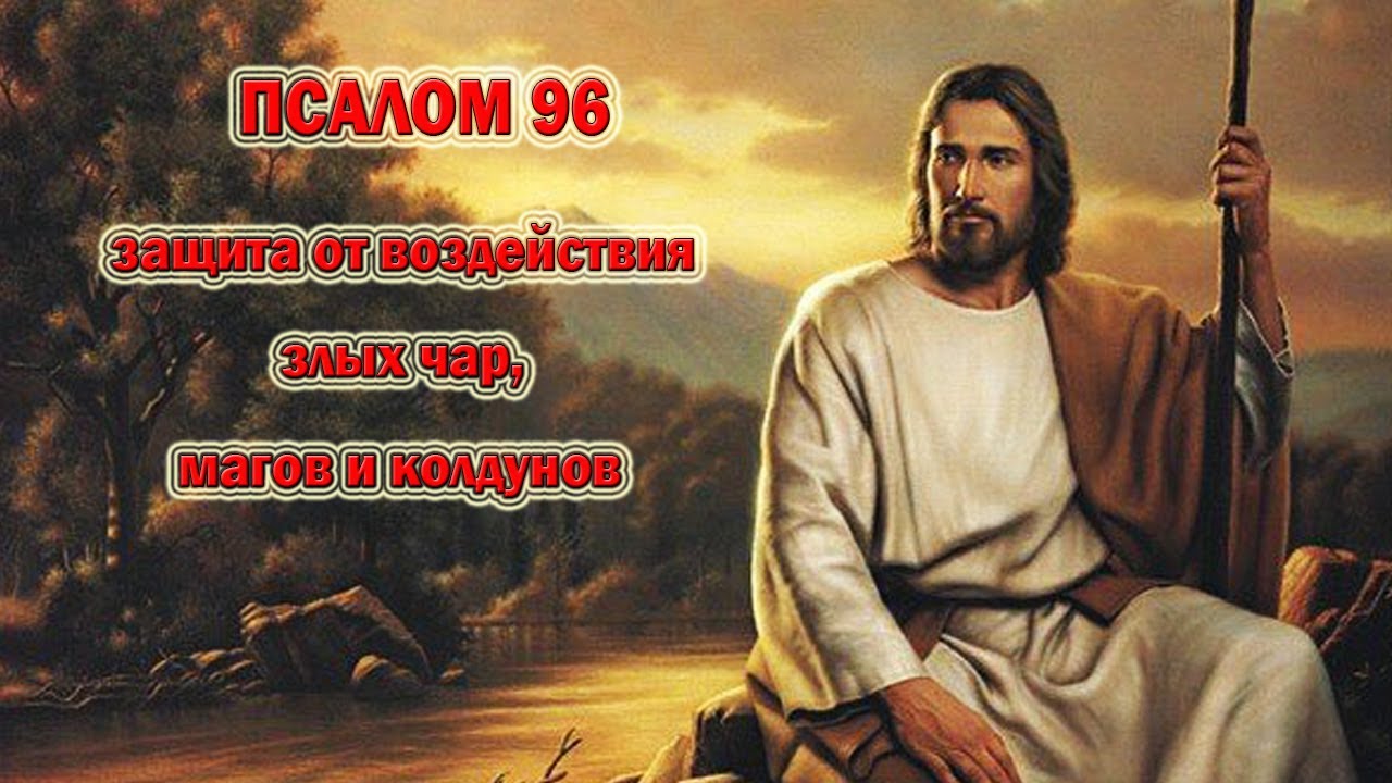 ПСАЛТИРЬ: ПСАЛОМ 96 - защита от воздействия злых чар, магов и колдунов. Укрепит веру в Господа.