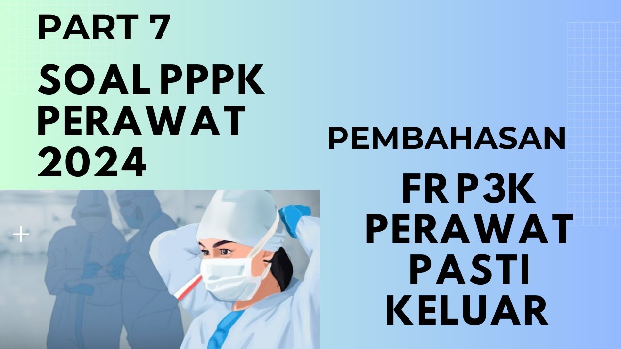 PART 7 - SOAL P3K PERAWAT 2024, LENGKAP DENGAN PEMBAHASAN, SESUAI FR TERBARU