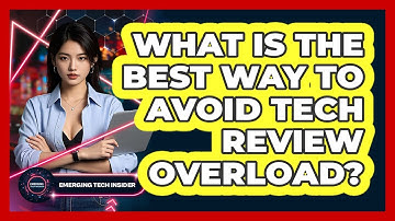 What Is The Best Way To Avoid Tech Review Overload? - Emerging Tech Insider