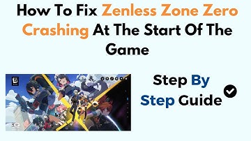 How To Fix Zenless Zone Zero Crashing At The Start Of The Game