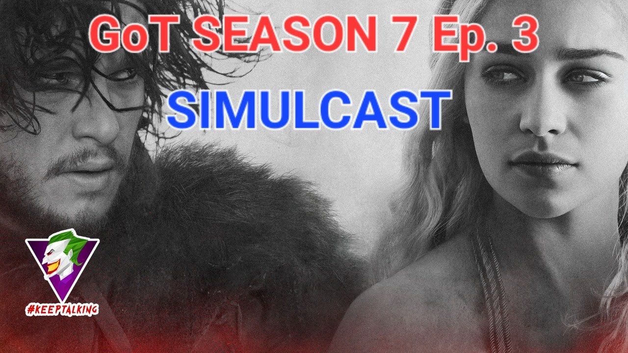 GoT Season 7 Episode 3...SIMULCAST!! - YouTube
