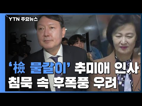 [취재N팩트] &amp;#39;檢 지휘부 물갈이&amp;#39; 추미애 첫 인사...침묵 속 후폭풍 우려 / YTN