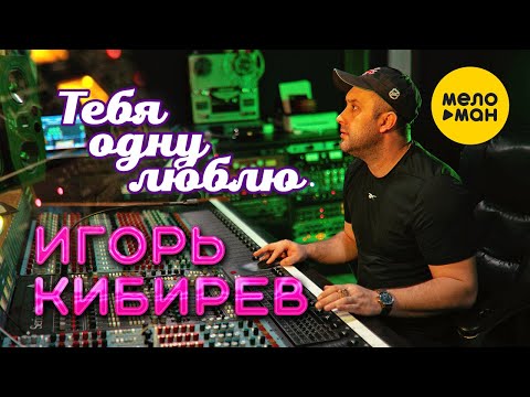 Игорь Кибирев — Тебя одну люблю (Official Video, 2022)  НАРОДНЫЙ ХИТ!