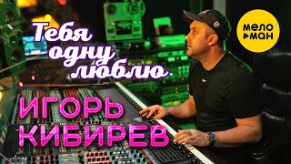 Игорь Кибирев - Тебя одну люблю (Official Video, 2022)  НАРОДНЫЙ ХИТ!