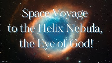 A Spaceflight to Remember: The Incredible Beauty of the Eye of God Helix Nebula!