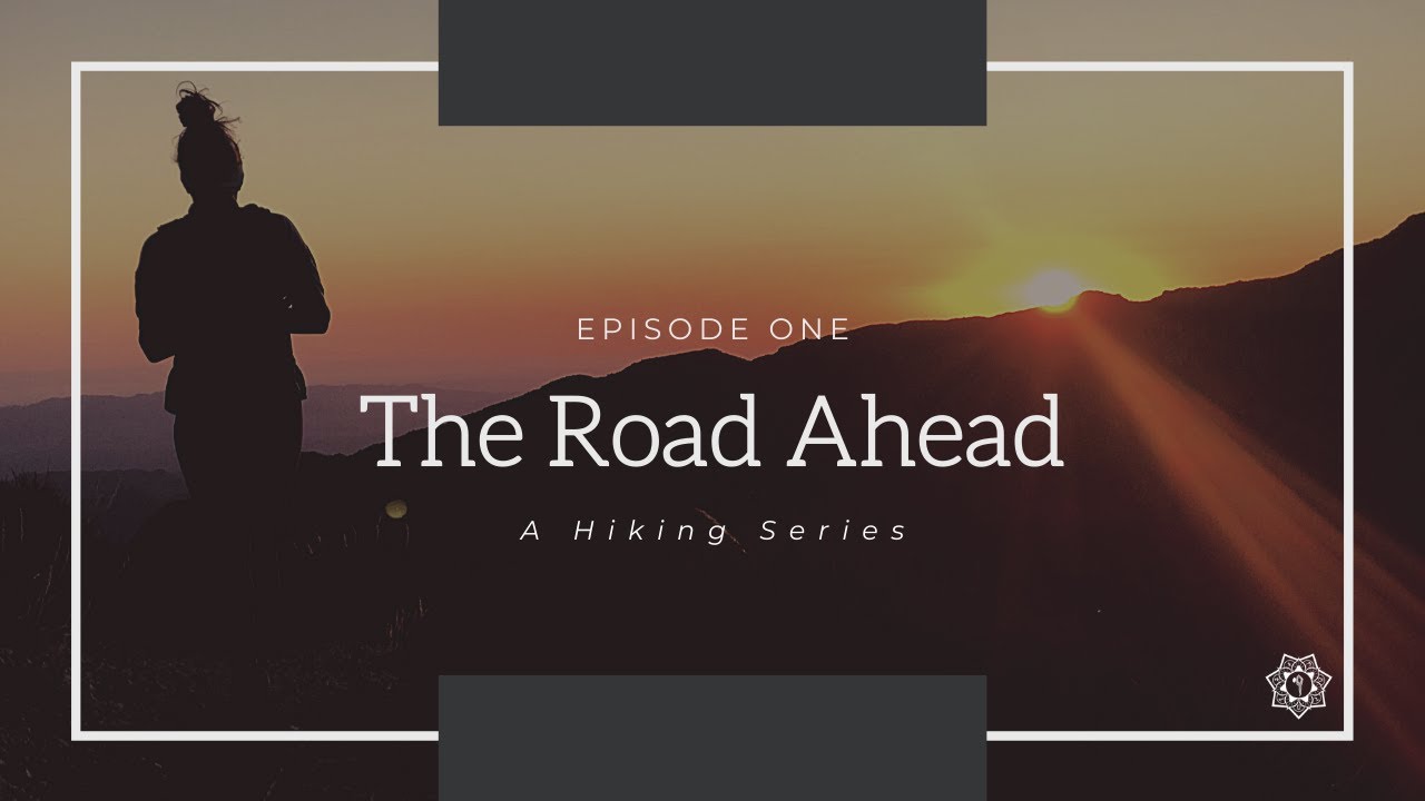 HIKING SERIES | The Road Ahead | Episode 1