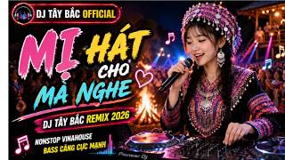 ❤️ MỊ HÁT CHO MÀ NGHE | DJ Tây Bắc Remix 2026 | Nonstop Vina House Bass Căng | DJ Tây Bắc Official