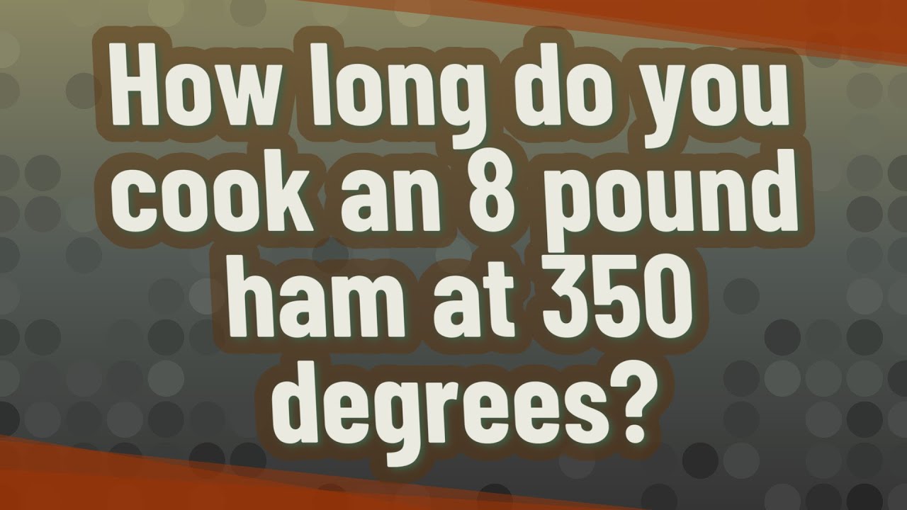 How long do you cook an 8 pound ham at 350 degrees?