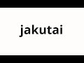 How To Pronounce Jakutai 弱体 Weakness In Japanese