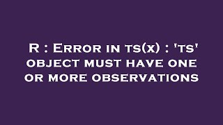 R : Error in ts(x) : 'ts' object must have one or more observations