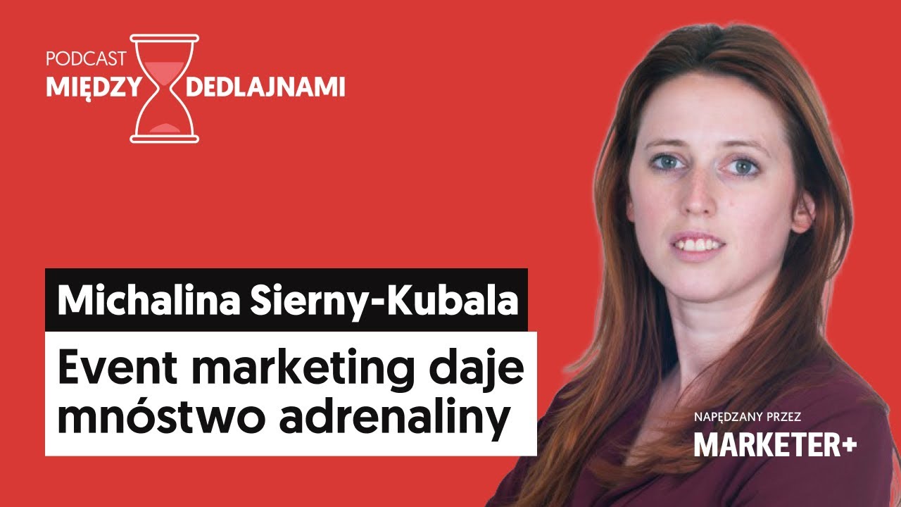 Michalina Sierny-Kubala: Event marketing daje mnóstwo adrenaliny (Między dedlajnami, odc. 21)