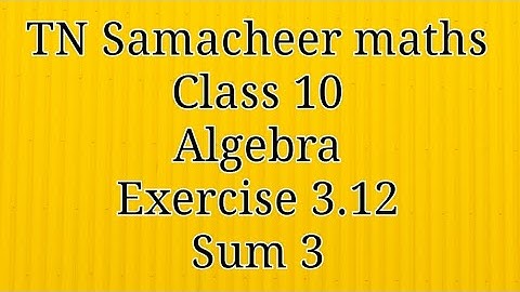Sum 3 Exercise 3.12 Class 10 Tamilnadu Samacheer maths Nithyaganesh Maths