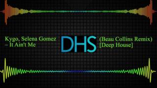 Kygo Selena Gomez  It Aint Me beau Collins Remix deep House