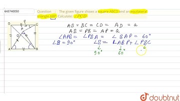 The given figure shows a square ABCD and an equilateral triangle ABP. Calculate: anglePCD | 9 | ...